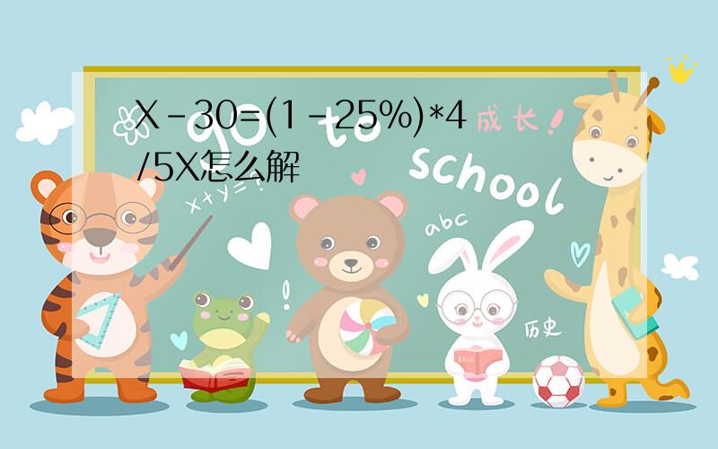 X-30=(1-25%)*4/5X怎么解