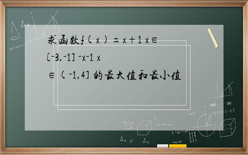 求函数f(x)=x+1 x∈[-3,-1] -x-1 x∈(-1,4] 的最大值和最小值