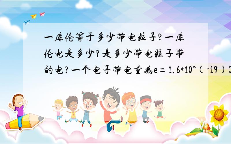 一库伦等于多少带电粒子?一库伦电是多少?是多少带电粒子带的电?一个电子带电量为e=1.6*10^(-19)C 所以,1C/(1.6*10^(-19)C=6.25*10^18也就是说6.25*10^18个电子带电量为1C这里面所提到的 ^ 这个符号是什