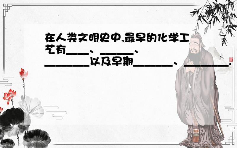 在人类文明史中,最早的化学工艺有____、______、________以及早期_______、________.