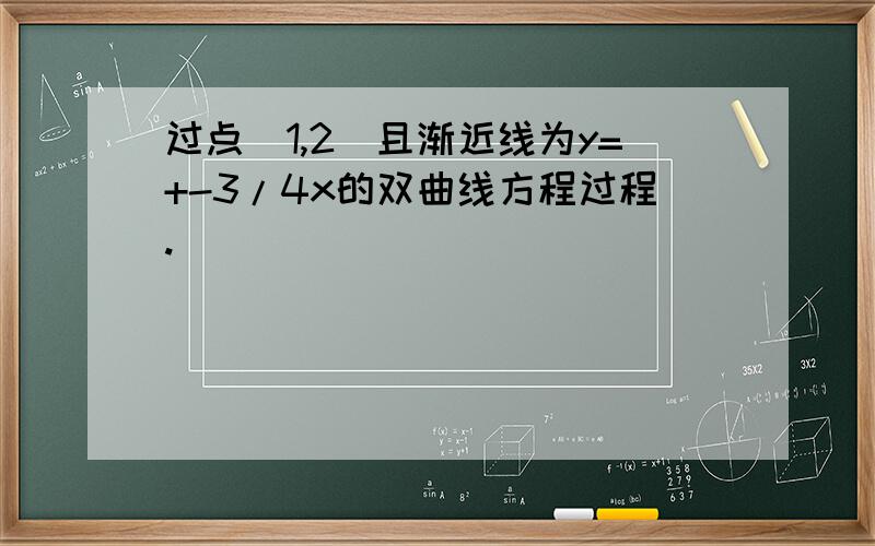 过点(1,2)且渐近线为y=+-3/4x的双曲线方程过程.