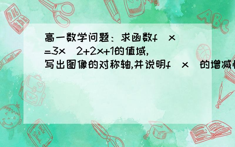 高一数学问题：求函数f(x)=3x^2+2x+1的值域,写出图像的对称轴,并说明f(x)的增减性.