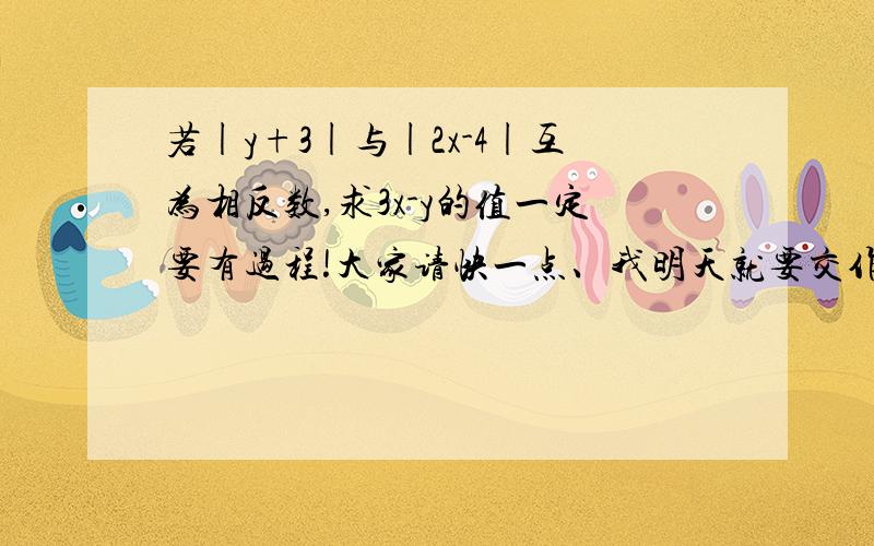 若|y+3|与|2x-4|互为相反数,求3x-y的值一定要有过程!大家请快一点、我明天就要交作业了!