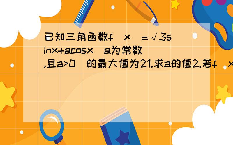 已知三角函数f(x)=√3sinx+acosx(a为常数,且a>0)的最大值为21.求a的值2.若f(x)=0,求tan（2x+π/4）的值3.求函数f（x）在R上的单调递增区间