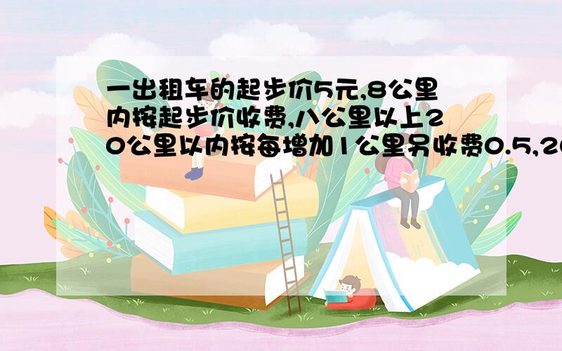 一出租车的起步价5元,8公里内按起步价收费,八公里以上20公里以内按每增加1公里另收费0.5,20公里以上按每增加1公里另收一元,一乘客付出车费21元,问他乘坐多少公里?