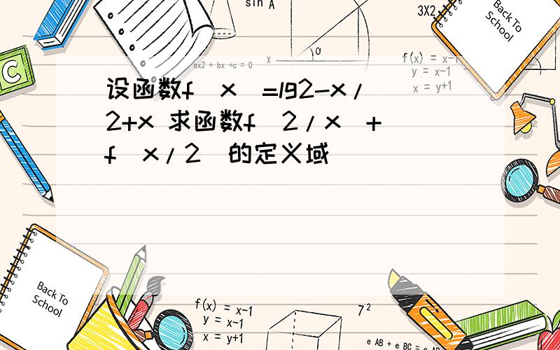 设函数f(x)=lg2-x/2+x 求函数f(2/x)+f(x/2)的定义域