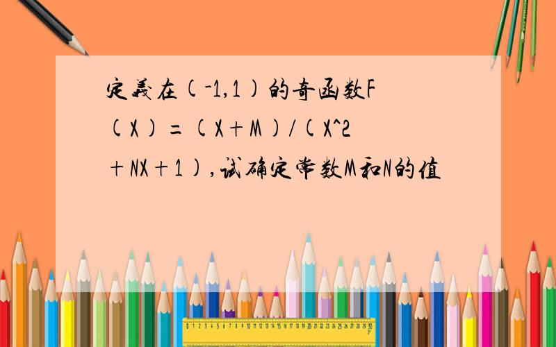 定义在(-1,1)的奇函数F(X)=(X+M)/(X^2+NX+1),试确定常数M和N的值