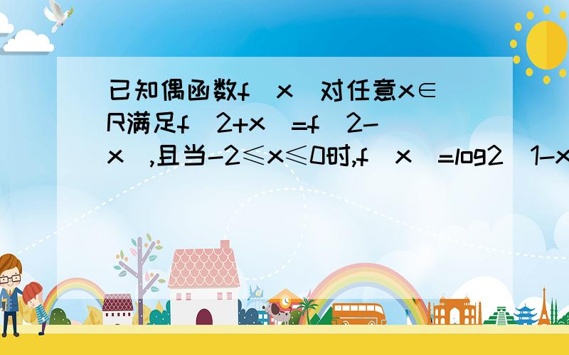 已知偶函数f(x)对任意x∈R满足f(2+x)=f(2-x),且当-2≤x≤0时,f(x)=log2(1-x),则f(2011)的值为多少?