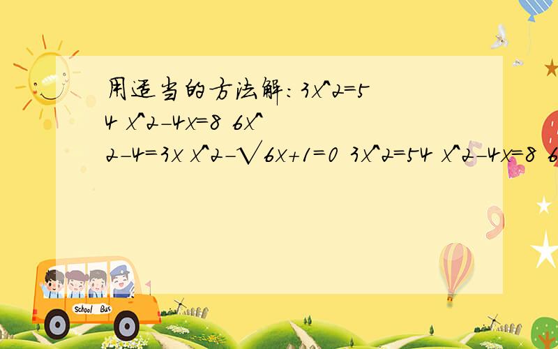 用适当的方法解：3x^2=54 x^2-4x=8 6x^2-4=3x x^2-√6x+1=0 3x^2=54 x^2-4x=8 6x^2-4=3x x^2-√6x+1=0