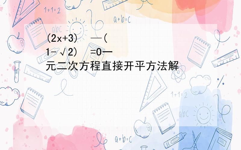 (2x+3)²—(1-√2)²=0一元二次方程直接开平方法解