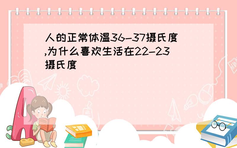 人的正常体温36-37摄氏度,为什么喜欢生活在22-23摄氏度