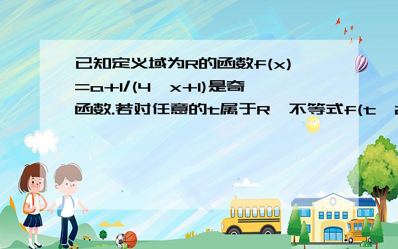 已知定义域为R的函数f(x)=a+1/(4^x+1)是奇函数.若对任意的t属于R,不等式f(t^2-2t)+f(2t^2-k)＜0恒成立,求k的取值范围.