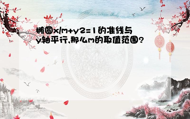 椭圆x/m+y2=1的准线与y轴平行,那么m的取值范围?