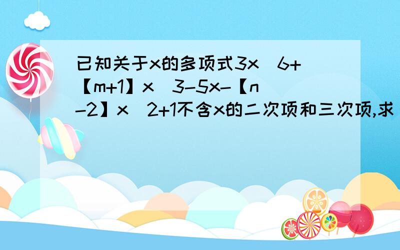 已知关于x的多项式3x＾6+【m+1】x＾3-5x-【n-2】x＾2+1不含x的二次项和三次项,求【mn】＾m+n的值