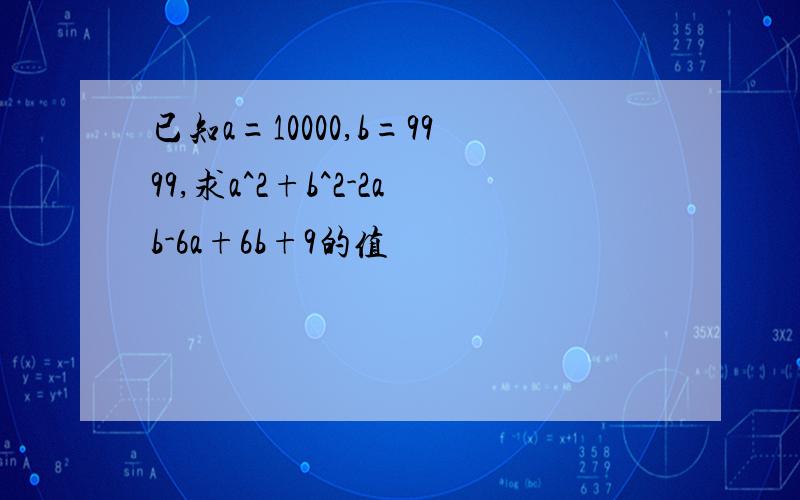 已知a=10000,b=9999,求a^2+b^2-2ab-6a+6b+9的值