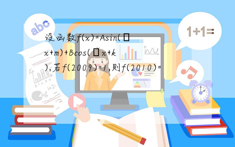 设函数f(x)=Asin(πx+m)+Bcos(πx+k),若f(2009)=1,则f(2010)=