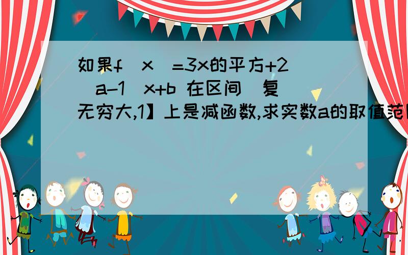 如果f(x)=3x的平方+2(a-1)x+b 在区间(复无穷大,1】上是减函数,求实数a的取值范围