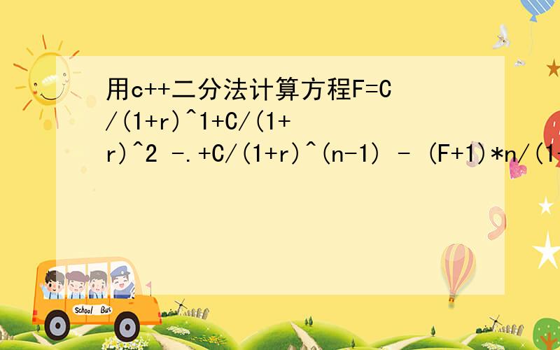 用c++二分法计算方程F=C/(1+r)^1+C/(1+r)^2 -.+C/(1+r)^(n-1) - (F+1)*n/(1+r)^n ·········用c++二分法计算方程F=C/(1+r)^1+C/(1+r)^2 +.+C/(1+r)^(n-1) + (F+1)*n/(1+r)^n·······················// 13.cpp :Defines