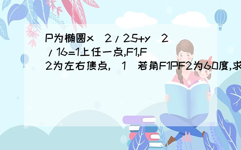 P为椭圆x^2/25+y^2/16=1上任一点,F1,F2为左右焦点,(1)若角F1PF2为60度,求|PF1|*|PF2|的值?(2)求|PF1|*|PF2|的最值