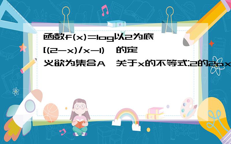 函数f(x)=log以2为底[(2-x)/x-1),的定义欲为集合A,关于x的不等式:2的2ax次方小于二分之一的a 2x次方(a属于R)的解集为B,求使A与B的交集=B的实数a的取值范围.帮忙算算噢.