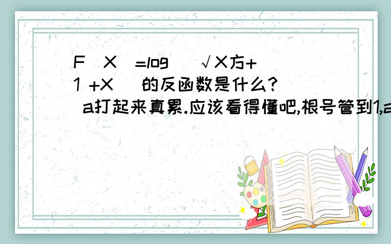 F[X]=log [√X方+1 +X] 的反函数是什么? a打起来真累.应该看得懂吧,根号管到1,a是LOG下面那个.标准答案是F-1方[X]=二分之一[a的X方—a的X方分之一]只有答案没过程,求过程啊.~~~~~~~~~~~~~~~~~~~~~~~~~~~~~~~