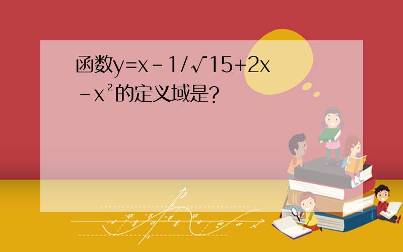 函数y=x-1/√15+2x-x²的定义域是?