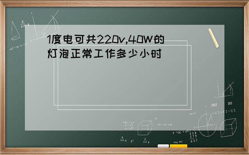 1度电可共220v,40W的灯泡正常工作多少小时