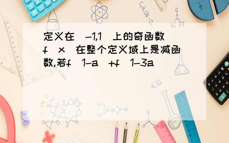 定义在（-1,1)上的奇函数f（x）在整个定义域上是减函数,若f（1-a）+f(1-3a)