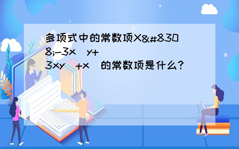 多项式中的常数项X⁴-3x⁵y+3xy⁵+x⁴的常数项是什么?