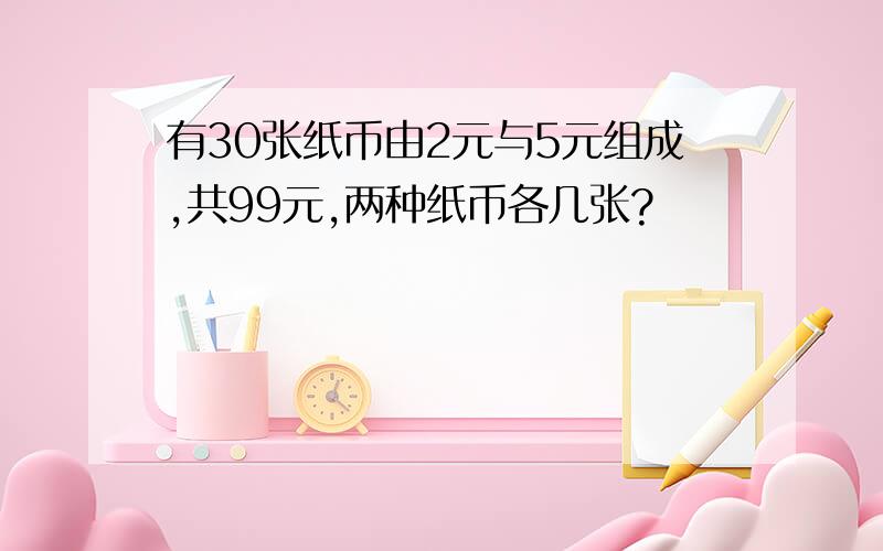 有30张纸币由2元与5元组成,共99元,两种纸币各几张?