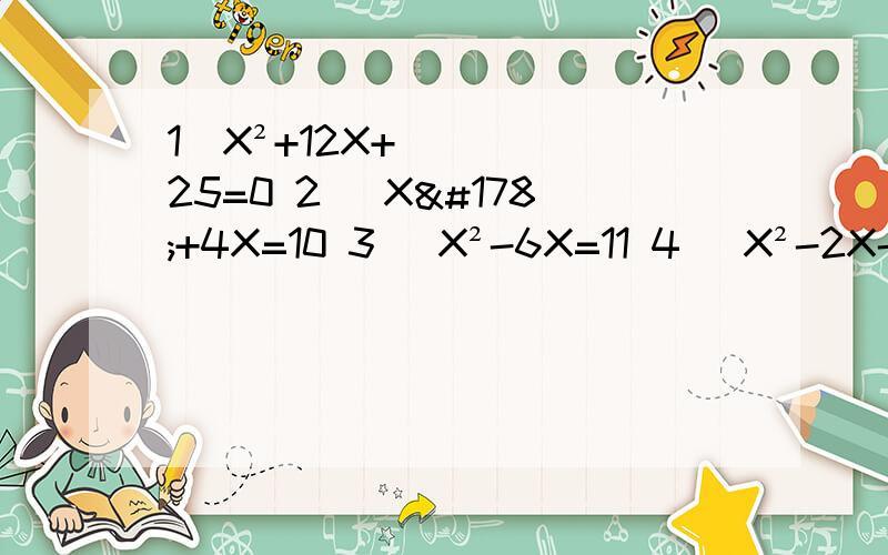 1）X²+12X+25=0 2) X²+4X=10 3) X²-6X=11 4) X²-2X-4=0 5）（35-X)(26-X)=850这里有5题的 1）是序号