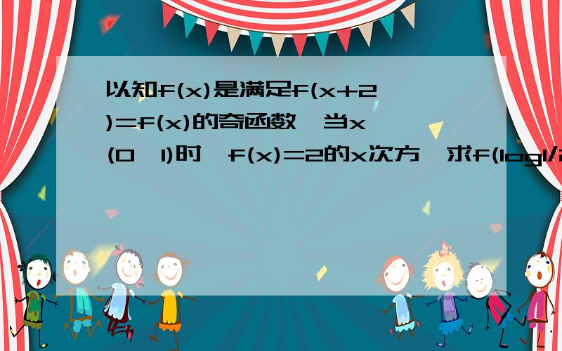 以知f(x)是满足f(x+2)=f(x)的奇函数,当x∈(0,1)时,f(x)=2的x次方,求f(log1/2 23)的值．