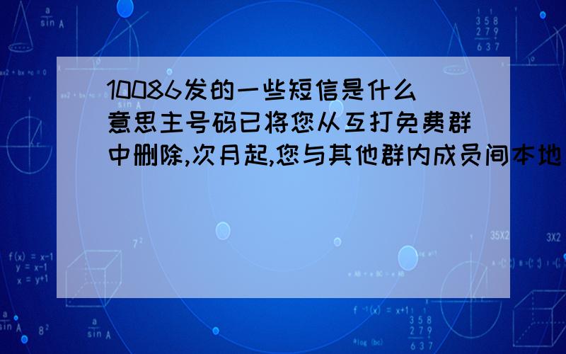 10086发的一些短信是什么意思主号码已将您从互打免费群中删除,次月起,您与其他群内成员间本地互打不再免费.