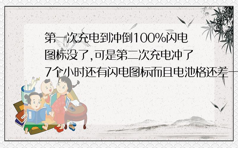 第一次充电到冲倒100%闪电图标没了,可是第二次充电冲了7个小时还有闪电图标而且电池格还差一点满但是拔掉插头开机却显示100%电量,这是为什么?