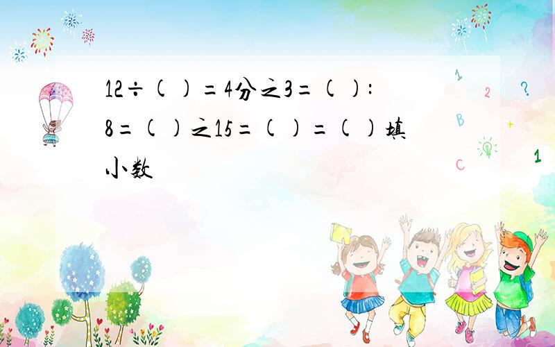 12÷()=4分之3=():8=()之15=()=()填小数