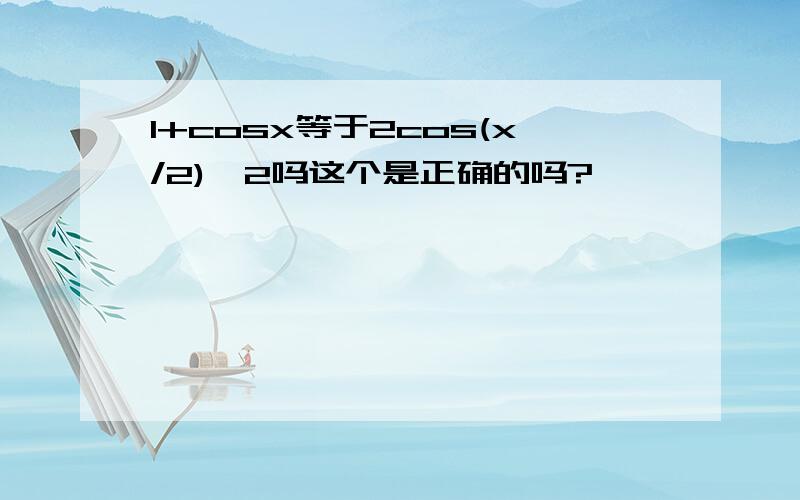 1+cosx等于2cos(x/2)^2吗这个是正确的吗?