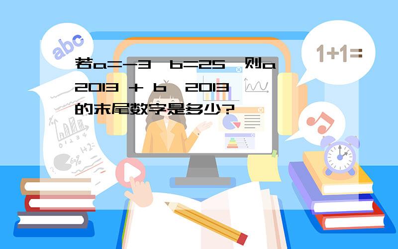 若a=-3,b=25,则a^2013 + b^2013 的末尾数字是多少?