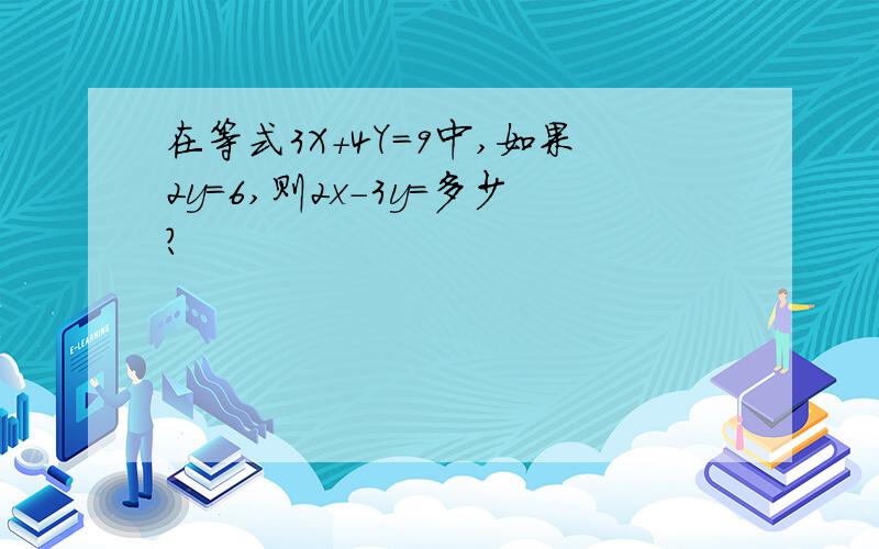 在等式3X+4Y=9中,如果2y=6,则2x-3y=多少?