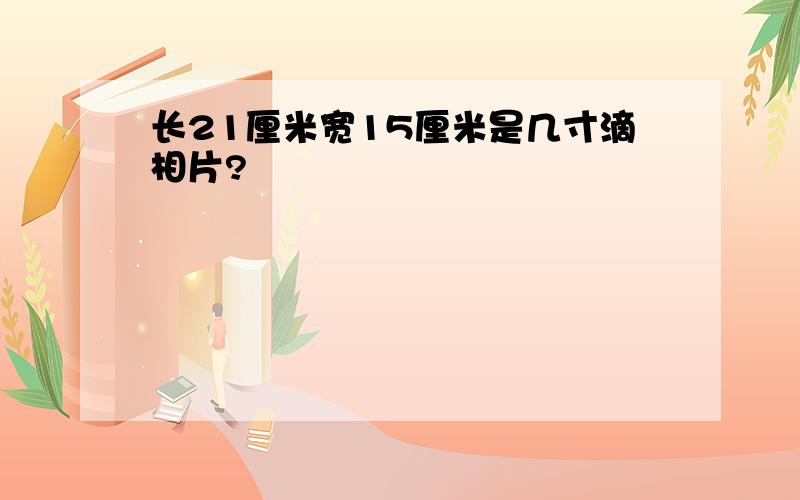 长21厘米宽15厘米是几寸滴相片?