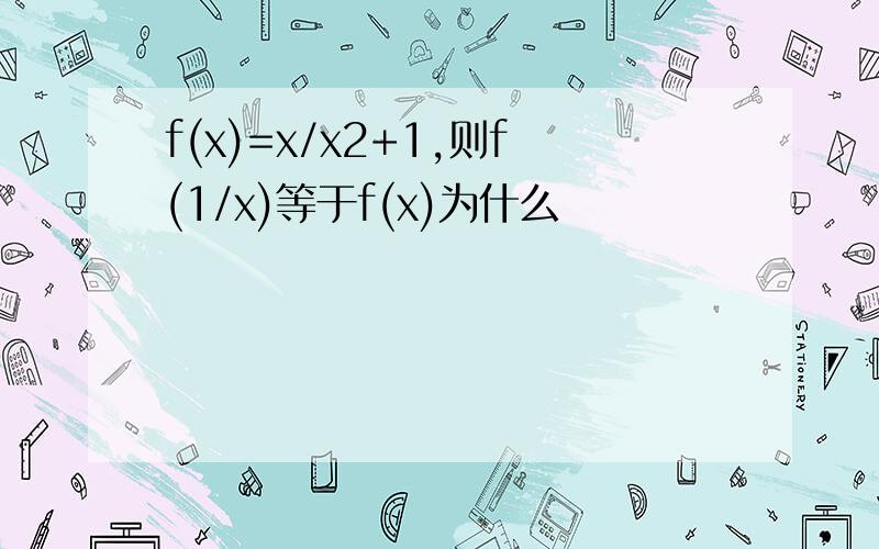 f(x)=x/x2+1,则f(1/x)等于f(x)为什么