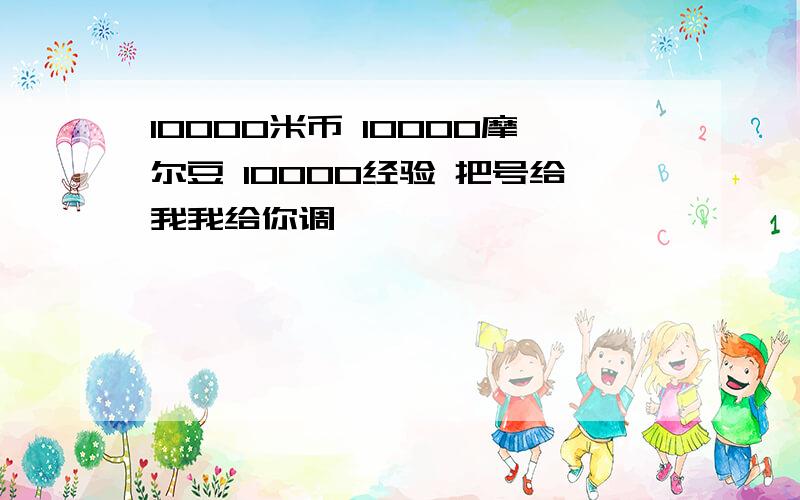 10000米币 10000摩尔豆 10000经验 把号给我我给你调