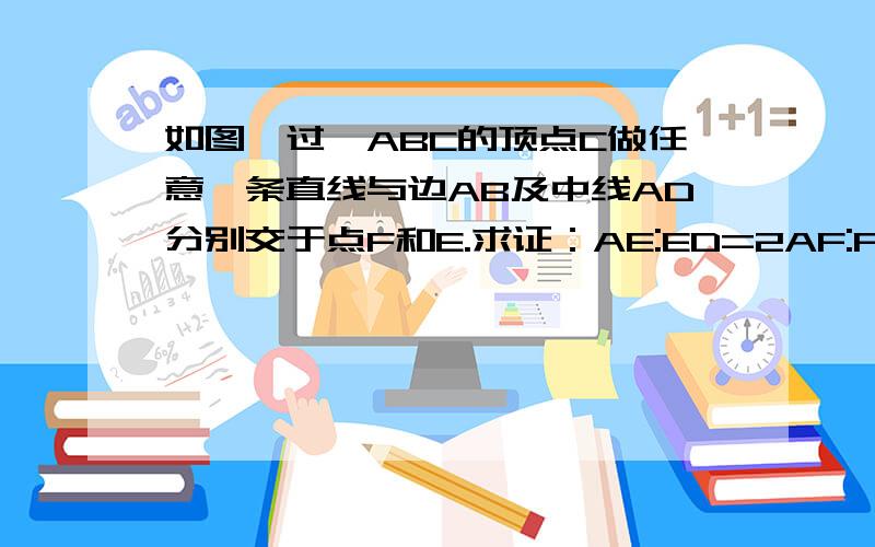 如图,过△ABC的顶点C做任意一条直线与边AB及中线AD分别交于点F和E.求证：AE:ED=2AF:FB红色的虚线是辅助线  求这种添辅助线的求法~ （过点A作BC的平行线,交CF延长线于G点）