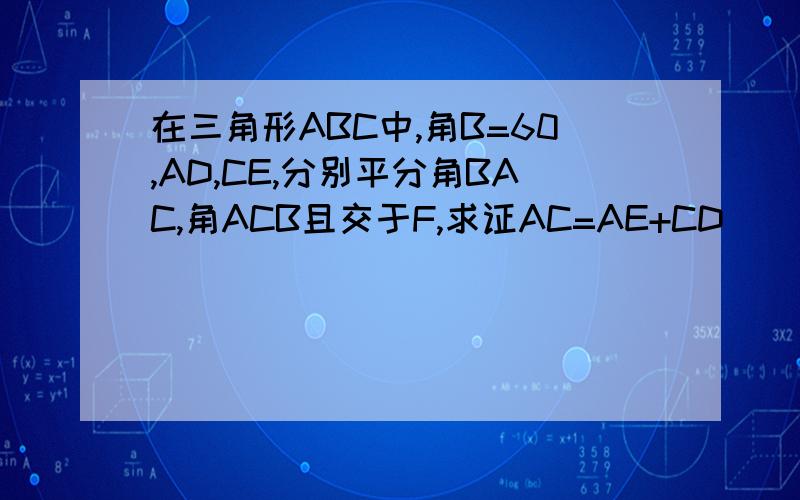 在三角形ABC中,角B=60,AD,CE,分别平分角BAC,角ACB且交于F,求证AC=AE+CD