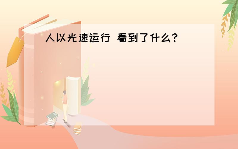 人以光速运行 看到了什么?