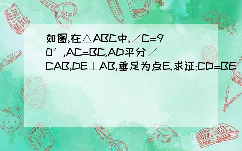 如图,在△ABC中,∠C=90°,AC=BC,AD平分∠CAB,DE⊥AB,垂足为点E.求证:CD=BE