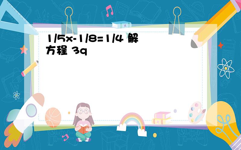 1/5x-1/8=1/4 解方程 3q