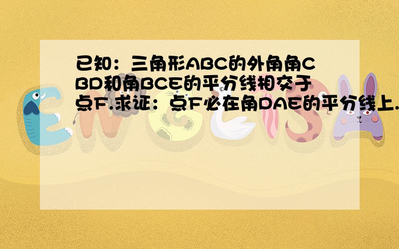 已知：三角形ABC的外角角CBD和角BCE的平分线相交于点F.求证：点F必在角DAE的平分线上.