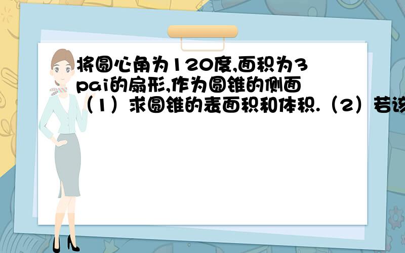 将圆心角为120度,面积为3pai的扇形,作为圆锥的侧面（1）求圆锥的表面积和体积.（2）若该圆锥有一内接圆柱,求该圆柱侧面积的最大值.