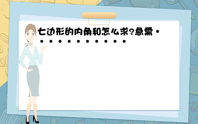 七边形的内角和怎么求?急需···········