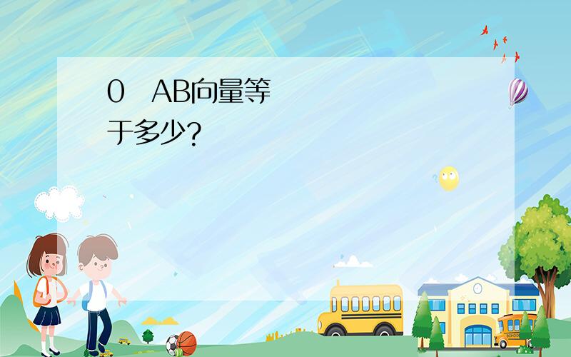 0✘AB向量等于多少?